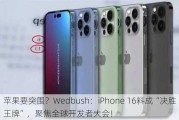 苹果要突围？Wedbush：iPhone 16料成“决胜王牌”，聚焦全球开发者大会！