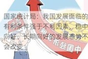 国家统计局：我国发展面临的有利条件强于不利因素，稳中向好、长期向好的发展态势不会改变