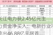 长江电力获2.45亿元主力资金净买入：电新行业净流出46.88亿元居首