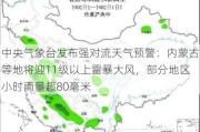 中央气象台发布强对流天气预警：内蒙古等地将迎11级以上雷暴大风，部分地区小时雨量超80毫米