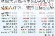 摩根大通维持苹果(AAPL.US)买入评级，维持目标价265美元