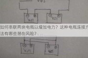 如何串联两块电瓶以增加电力？这种电瓶连接方法有哪些潜在风险？