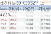 仕净科技(301030.SZ)：上半年净利润1.29亿元，同比增长24.85%