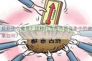 反扑什么意思？这种行为在市场竞争中的效果如何？