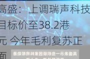 高盛：上调瑞声科技目标价至38.2港元 今年毛利复苏正面