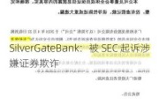 SilverGateBank：被 SEC 起诉涉嫌证券欺诈