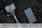 大疆O***o Action 5 Pro体验：除了外观 一切都变了