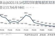 贵州茅台(600519.SH)2023年度每股派30.876元 股权登记日为6月18日