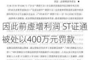 因此前虚增利润 ST证通被处以400万元罚款