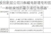 新三板创新层公司川东磁电新增专利信息授权：“一种耐腐蚀的霍尔液位传感器”