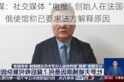 俄媒：社交媒体“电报”创始人在法国被捕，俄使馆称已要求法方解释原因