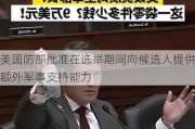 美国防部批准在选举期间向候选人提供额外军事支持能力