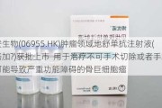 博安生物(06955.HK)肿瘤领域地舒单抗注射液(博洛加?)获批上市  用于治疗不可手术切除或者手术切除可能导致严重功能障碍的骨巨细胞瘤