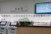 华康医疗：公司与岳阳市中心医院签署终止协议书