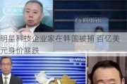 明星科技企业家在韩国被捕 百亿美元身价暴跌