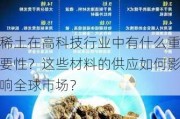 稀土在高科技行业中有什么重要性？这些材料的供应如何影响全球市场？