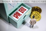 中控技术：拟回购不低于1亿元、不超过2亿元股份