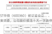 ST华微（600360）被证监会立案调查，公司股价接连十天一字跌停