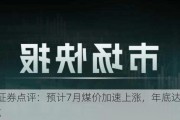 民生证券点评：预计7月煤价加速上涨，年底达1200元/吨