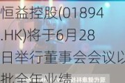 恒益控股(01894.HK)将于6月28日举行董事会会议以审批全年业绩