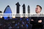 SpaceX完成第200次星链发射任务，马斯克祝贺