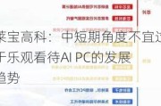 莱宝高科：中短期角度不宜过于乐观看待AI PC的发展趋势