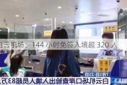 广州白云机场：144 小时免签入境超 320 人