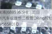 思瑞浦(688536.SH)：近日发布汽车级理想二极管ORing控制器TPS65R01Q