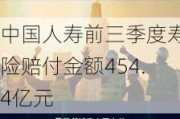 中国人寿前三季度寿险赔付金额454.4亿元