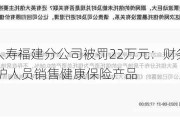 英大泰和人寿福建分公司被罚22万元：财务数据不真实 委托医护人员销售健康保险产品