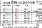 AI热度降温 纳指100市值蒸发1万亿美元