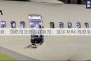 波音：面临司法部欺诈指控，或涉 MAX 机型坠毁