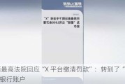 巴西最高***回应“X 平台缴清罚款”：转到了“错误”银行账户