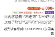 国内将禁售“不老药”NMN？ 金达威：收到电商平台下架建议