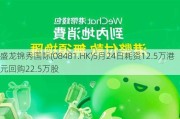 盛龙锦秀国际(08481.HK)5月24日耗资12.5万港元回购22.5万股