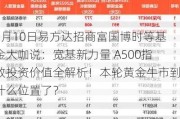 9月10日易方达招商富国博时等基金大咖说：宽基新力量 A500指数投资价值全解析！本轮黄金牛市到什么位置了？