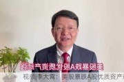 视频|李大霄：美股暴跌A股优质资产顽强