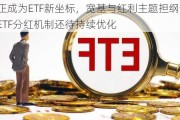 分红正成为ETF新坐标，宽基与红利主题担纲分红主力，ETF分红机制还待持续优化