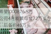 新希望(000876.SZ)：公司4月能繁母猪72万头左右，后备约45万头