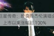 巨星***：投资周杰伦演唱会，上市以来涨幅超 100%