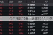 今年涨近15%！它还能“牛”多久？