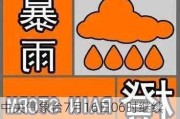 中央气象台7月16日06时继续发布暴雨橙色预警