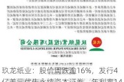 玖龙纸业：股价周跌逾16%，发行4亿美元优先永续资本证券，年利率14%