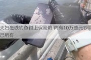 美国夫妇磁铁钓鱼钓上保险箱 内有10万美元钞票：归自己所有