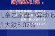 儿童之家盘中异动 股价大跌5.07%