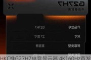 HKC推G27H7***显示器 4K160Hz首发1499元