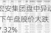 宏安集团盘中异动 下午盘股价大跌7.32%