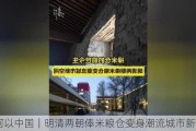 何以中国｜明清两朝俸米粮仓变身潮流城市新空间