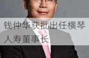 钱仲华获批出任横琴人寿董事长