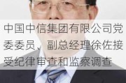 中国中信集团有限公司党委委员、副总经理徐佐接受纪律审查和监察调查